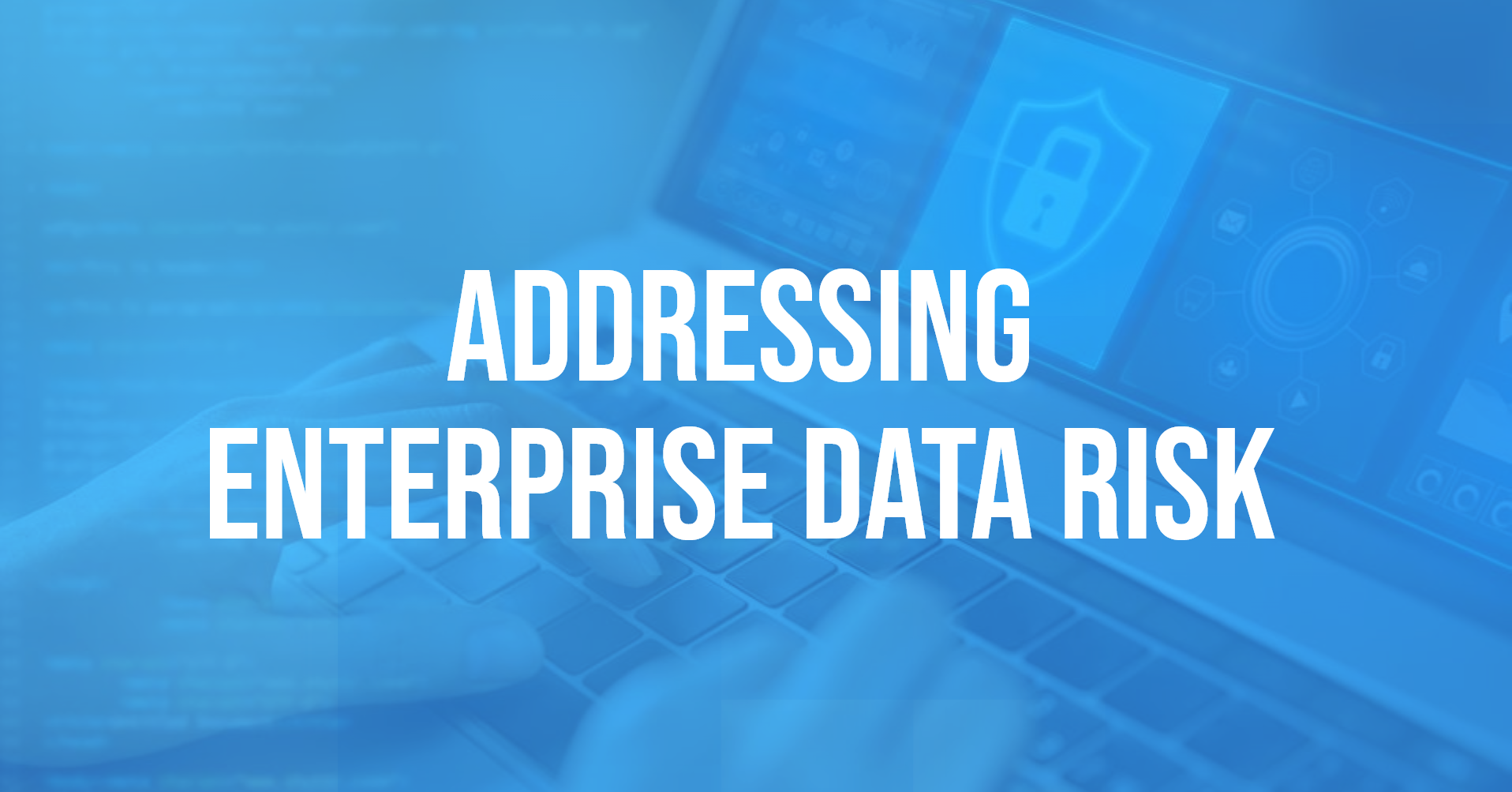 ADDRESSING Enterprise Data Risk